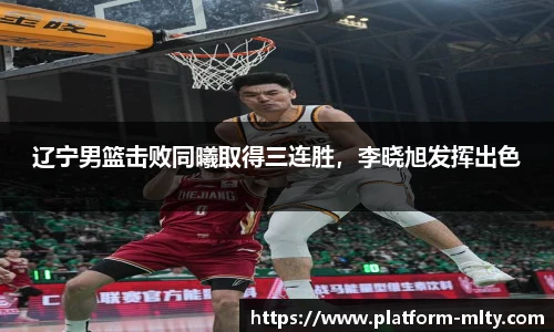 辽宁男篮击败同曦取得三连胜，李晓旭发挥出色